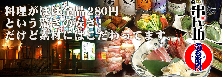 六右衛門 串ん坊 料理がほぼ全品280円という驚きの安さ!だけど素材にはこだわってます。