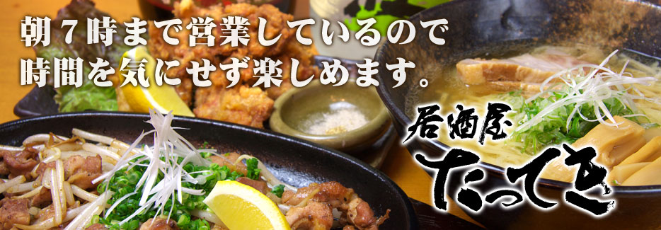 居酒屋 たってき 朝7時まで営業しているので時間を気にせず立ち寄ってください。